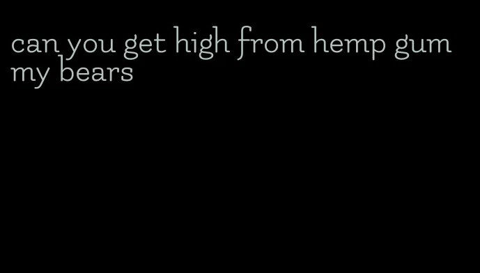 can you get high from hemp gummy bears