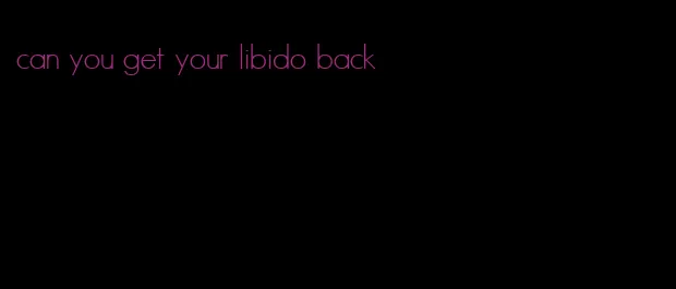 can you get your libido back