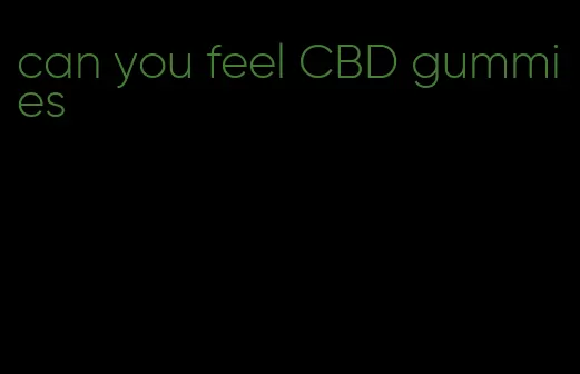 can you feel CBD gummies