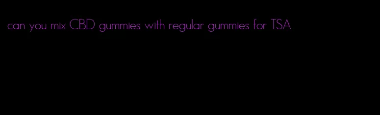 can you mix CBD gummies with regular gummies for TSA