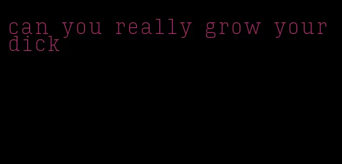 can you really grow your dick