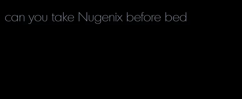 can you take Nugenix before bed