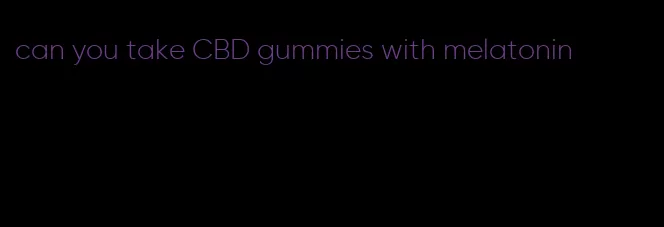 can you take CBD gummies with melatonin