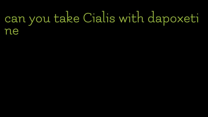 can you take Cialis with dapoxetine