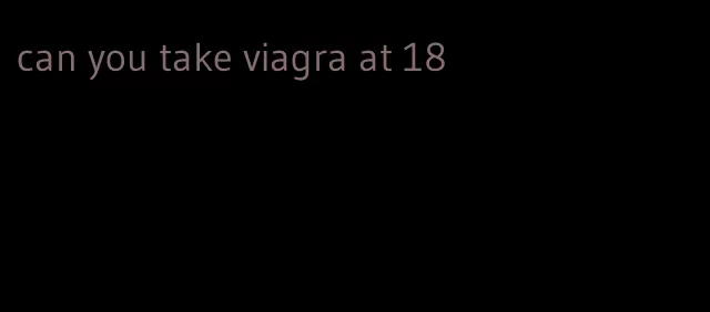 can you take viagra at 18