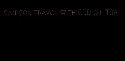 can you travel with CBD oil TSA