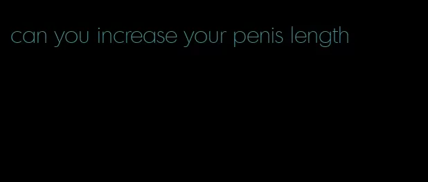 can you increase your penis length