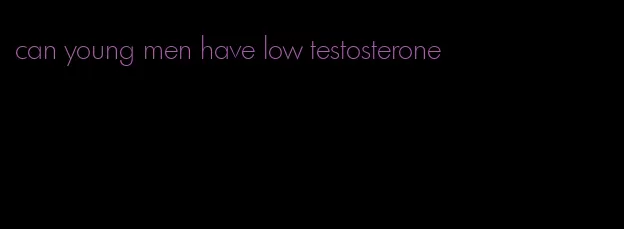 can young men have low testosterone