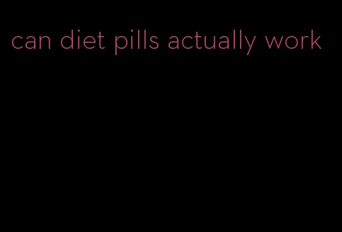 can diet pills actually work