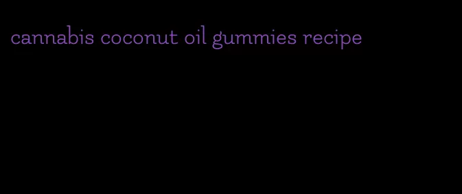 cannabis coconut oil gummies recipe