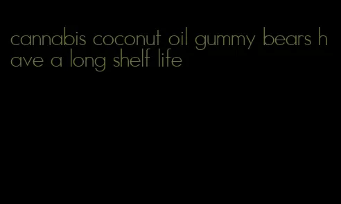 cannabis coconut oil gummy bears have a long shelf life