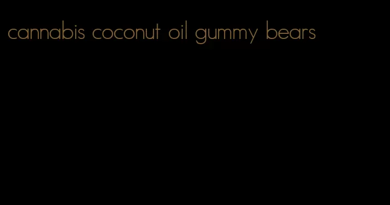 cannabis coconut oil gummy bears