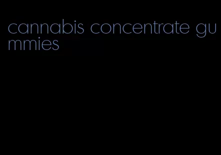 cannabis concentrate gummies