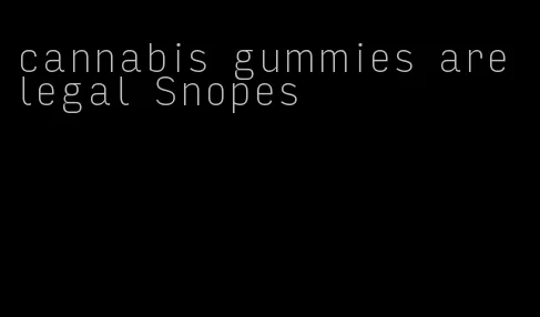 cannabis gummies are legal Snopes