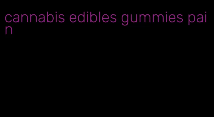 cannabis edibles gummies pain