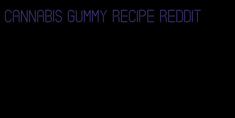 cannabis gummy recipe Reddit