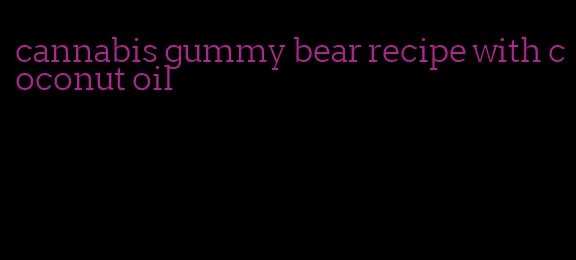 cannabis gummy bear recipe with coconut oil