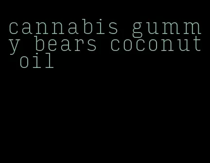 cannabis gummy bears coconut oil