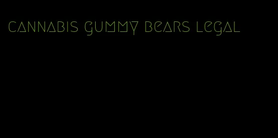 cannabis gummy bears legal