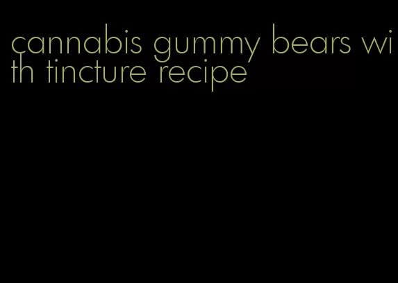 cannabis gummy bears with tincture recipe