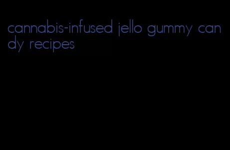 cannabis-infused jello gummy candy recipes