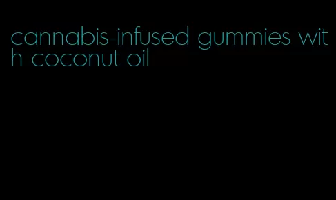 cannabis-infused gummies with coconut oil