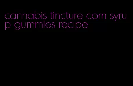 cannabis tincture corn syrup gummies recipe