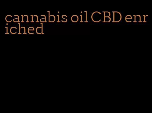 cannabis oil CBD enriched