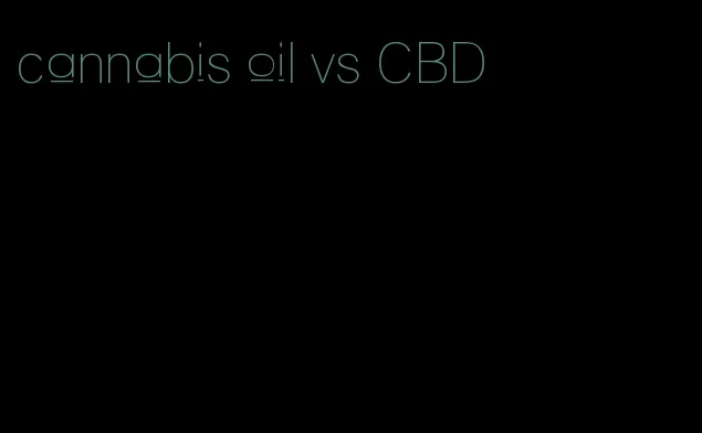 cannabis oil vs CBD