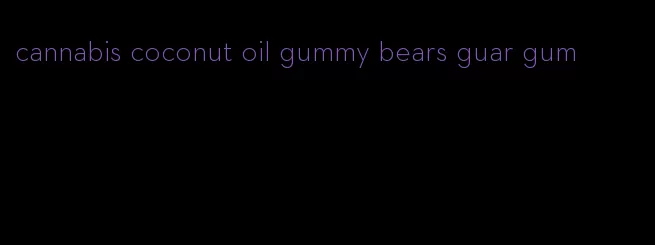 cannabis coconut oil gummy bears guar gum