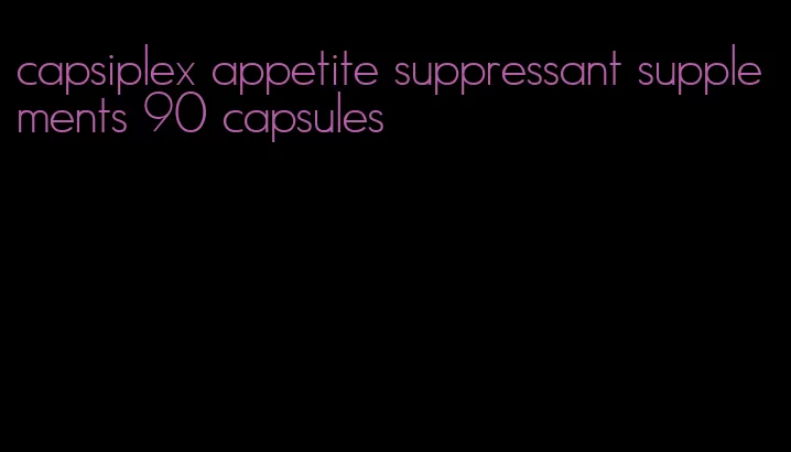 capsiplex appetite suppressant supplements 90 capsules