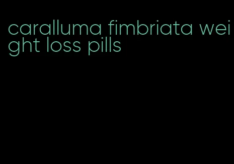 caralluma fimbriata weight loss pills