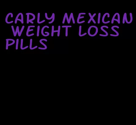 Carly Mexican weight loss pills