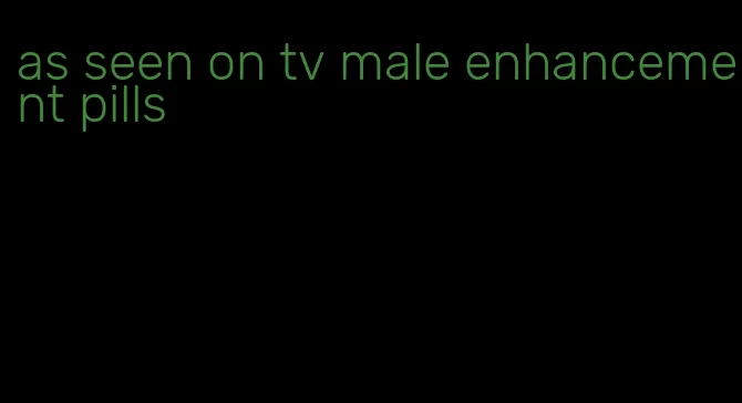 as seen on tv male enhancement pills