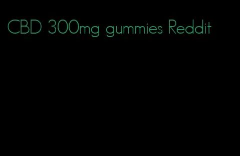 CBD 300mg gummies Reddit