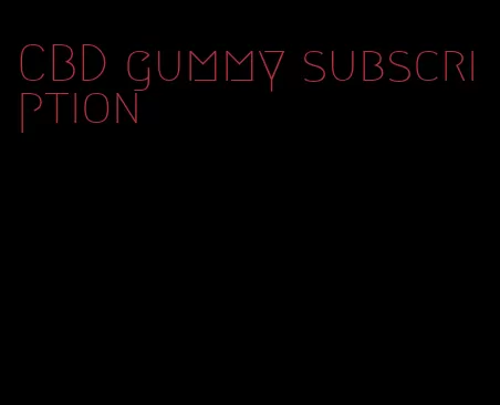 CBD gummy subscription