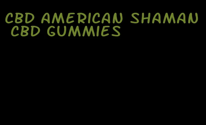 CBD American shaman CBD gummies