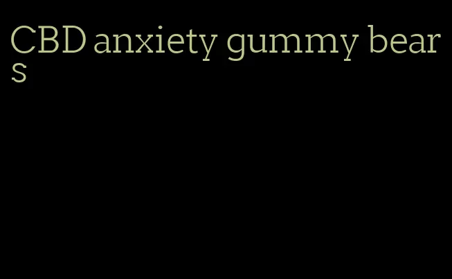 CBD anxiety gummy bears