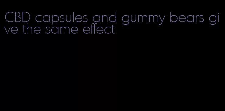 CBD capsules and gummy bears give the same effect