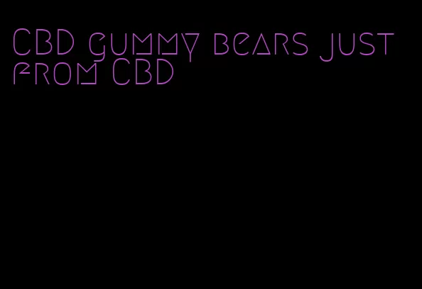 CBD gummy bears just from CBD