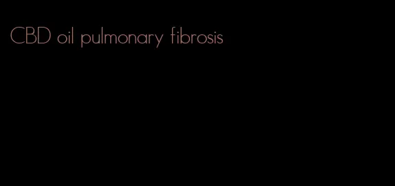 CBD oil pulmonary fibrosis