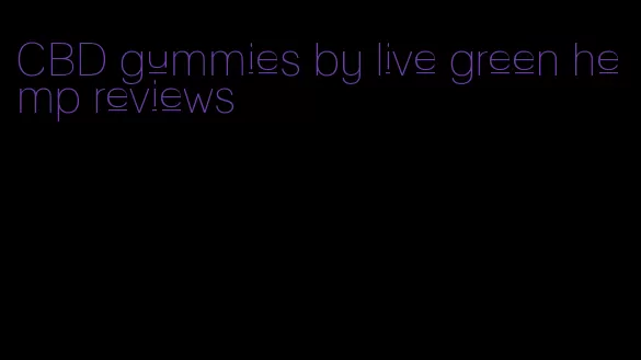 CBD gummies by live green hemp reviews