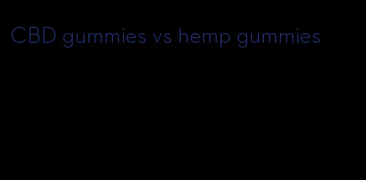 CBD gummies vs hemp gummies