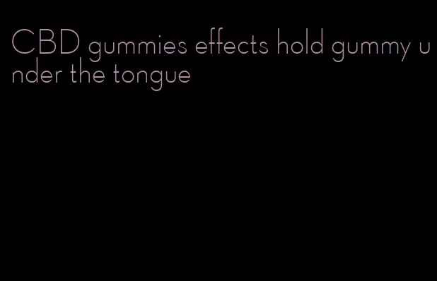 CBD gummies effects hold gummy under the tongue