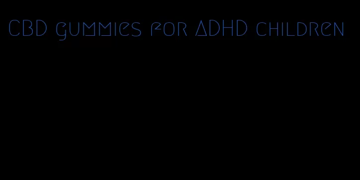 CBD gummies for ADHD children