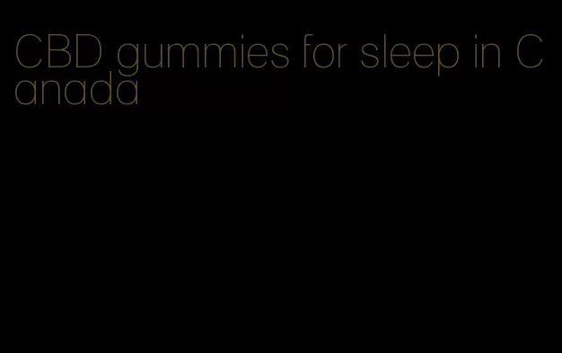 CBD gummies for sleep in Canada