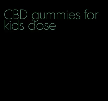 CBD gummies for kids dose