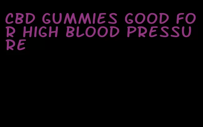 CBD gummies good for high blood pressure