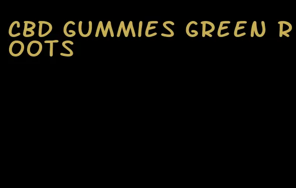 CBD gummies green roots