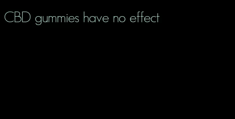 CBD gummies have no effect